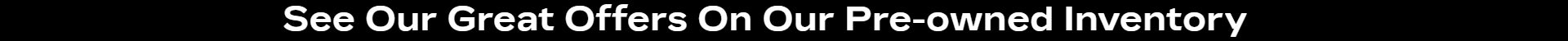 See Our Great Deals On Our Pre-owned Inventory